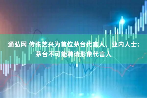 通弘网 传张艺兴为首位茅台代言人，业内人士：茅台不可能聘请形象代言人