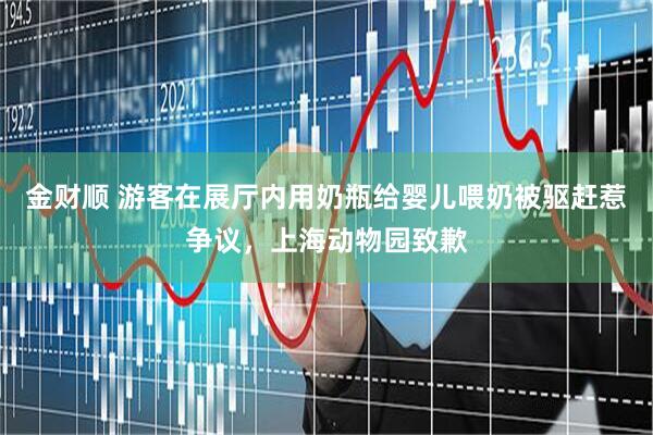 金财顺 游客在展厅内用奶瓶给婴儿喂奶被驱赶惹争议，上海动物园致歉