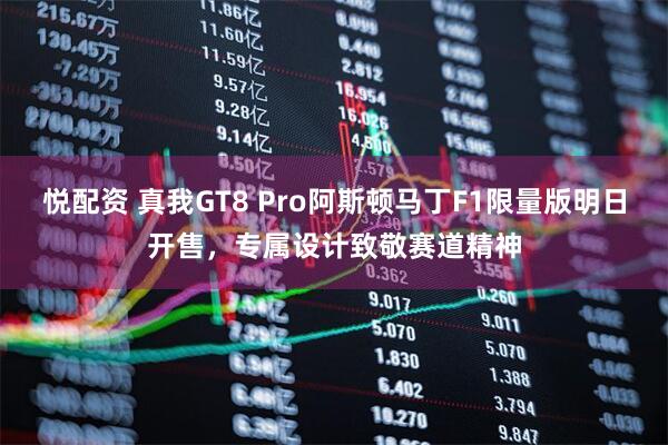 悦配资 真我GT8 Pro阿斯顿马丁F1限量版明日开售,专属设计致敬赛道精神